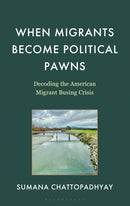When Migrants Become Political Pawns : Decoding the American Migrant Busing Crisis-9781666957433