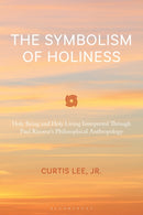 The Symbolism of Holiness : Holy Being and Holy Living Interpreted Through Paul Ricoeur's Philosophical Anthropology-9781666959475