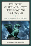 Evil in the Christian Fantasy of C.S. Lewis and J.K. Rowling : From the White Witch to the Dark Mark-9781666959772