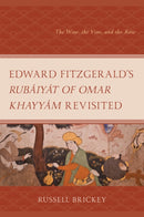 Edward FitzGerald's Rubaiyat of Omar Khayyam Revisited : The Wine, the Vine, and the Rose-9781666960013