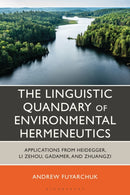 The Linguistic Quandary of Environmental Hermeneutics : Applications from Heidegger, Li Zehou, Gadamer, and Zhuangzi-9781666961096