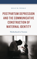 Postpartum Depression and the Communicative Construction of Maternal Identity : Motherhood in Tension-9781666961126