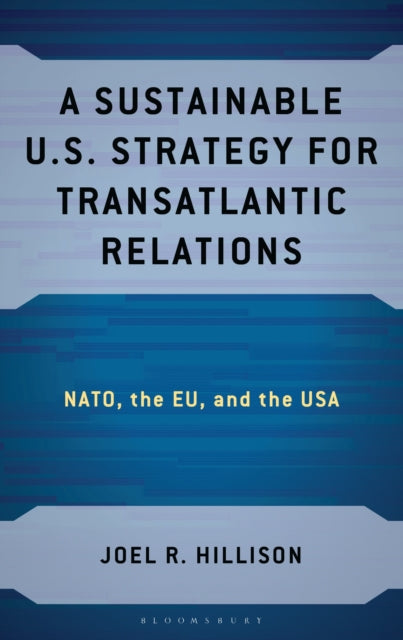 A Sustainable U.S. Strategy for Transatlantic Relations : NATO, the EU, and the USA-9781666963779