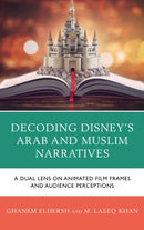 Decoding Disney's Arab and Muslim Narratives : A Dual Lens on Animated Film Frames and Audience Perceptions-9781666964677