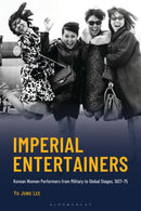 Imperial Entertainers : Korean Women Performers from Military to Global Stages, 1937-75-9781666964769