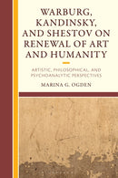 Warburg, Kandinsky, and Shestov on Renewal of Art and Humanity : Artistic, Philosophical, and Psychoanalytic Perspectives-9781666964943