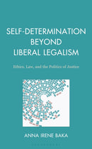 Self-Determination Beyond Liberal Legalism : Ethics, Law, and the Politics of Justice-9781666965155