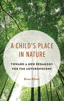 A Child's Place in Nature : Toward a New Pedagogy for the Anthropocene-9781666966534