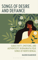 Songs of Desire and Defiance : Subjectivity, Emotions, and Authenticity in Bhawaiya Folk Songs of North Bengal-9781666967258