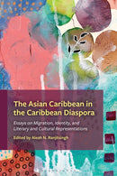 The Asian Caribbean in the Caribbean Diaspora : Essays on Migration, Identity, and Literary and Cultural Representations-9781666968484