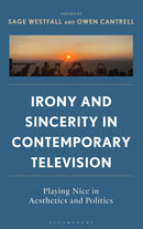 Irony and Sincerity in Contemporary Television : Playing Nice in Aesthetics and Politics-9781666968606