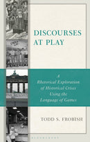 Discourses at Play : A Rhetorical Exploration of Historical Crises Using the Language of Games-9781666970012
