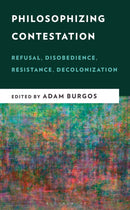 Philosophizing Contestation : Refusal, Disobedience, Resistance, Decolonization-9781666970289