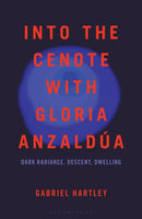 Into the Cenote with Gloria Anzaldua : Dark Radiance, Descent, Dwelling-9781666970913