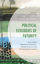 Political Ecologies of Futurity : Storytelling Plantation Afterlives, Climate Erasures, and Socioecological Justice-9781666971811