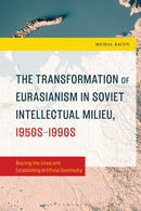 The Transformation of Eurasianism in Soviet Intellectual Milieu, 1950s-1990s : Blurring the Lines and Establishing Artificial Continuity-9781666972023