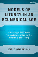 Models of Liturgy in an Ecumenical Age : A Paradigm Shift from Transubstantiation to the Heavenly Sanctuary-9781666972924