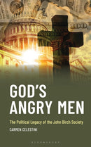 God's Angry Men : The Political Legacy of the John Birch Society-9781666973587