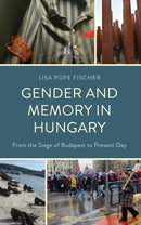 Gender and Memory in Hungary : From the Siege of Budapest to Present Day-9781666974270