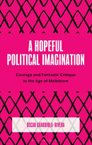 A Hopeful Political Imagination : Courage and Fantastic Critique in the Age of Meltdown-9781666974454