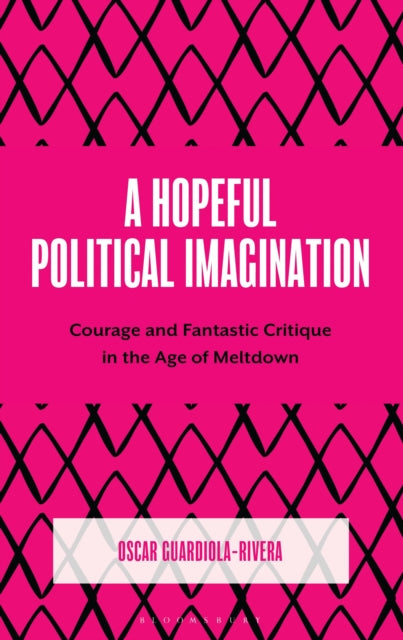 A Hopeful Political Imagination : Courage and Fantastic Critique in the Age of Meltdown-9781666974454