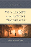 Why Leaders and Nations Choose War : Emotions and Decision Making-9781666974751