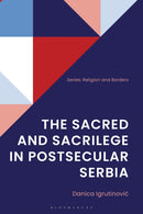 The Sacred and Sacrilege in Postsecular Serbia-9781666975291
