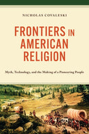 Frontiers in American Religion : Myth, Technology, and the Making of a Pioneering People-9781666975536