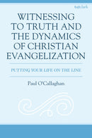 Witnessing to Truth and the Dynamics of Christian Evangelization : Putting your Life on the Line-9781666976557