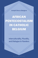 African Pentecostalism in Catholic Belgium : Interculturality, Plurality, and Dialogue in Flanders-9781666978148