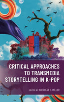 Critical Approaches to Transmedia Storytelling in K-Pop-9781666978834