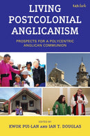 Living Postcolonial Anglicanism : Prospects for a Polycentric Anglican Communion-9781666979978
