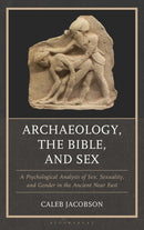 Archaeology, the Bible, and Sex : A Psychological Analysis of Sex, Sexuality, and Gender in the Ancient Near East-9781666980158