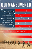 Outmaneuvered : America's Tragic Encounter with Warfare from Vietnam to Afghanistan-9781668004555