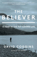 The Believer : A Year in the Fly Fishing Life-9781668004692