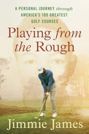 Playing from the Rough : A Personal Journey through America's 100 Greatest Golf Courses-9781668005972