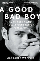 A Good Bad Boy : Luke Perry and How a Generation Grew Up-9781668006276