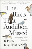 The Birds That Audubon Missed : Discovery and Desire in the American Wilderness-9781668007600