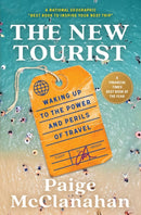 The New Tourist : Waking Up to the Power and Perils of Travel-9781668011782