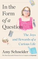 In the Form of a Question : The Joys and Rewards of a Curious Life-9781668013304