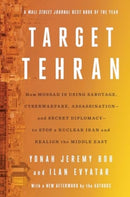 Target Tehran : How Mossad Is Using Sabotage, Cyberwarfare, Assassination - and Secret Diplomacy - to Realign the Middle East-9781668014578