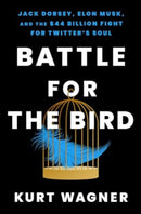 Battle for the Bird : Jack Dorsey, Elon Musk, and the $44 Billion Fight for Twitter's Soul-9781668017357