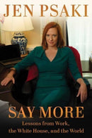 Say More : Lessons from Work, the White House, and the World-9781668019856