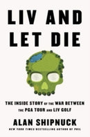 LIV and Let Die : The Inside Story of the War Between the PGA Tour and LIV Golf-9781668020012