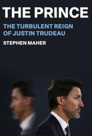 The Prince : The Turbulent Reign of Justin Trudeau-9781668024492