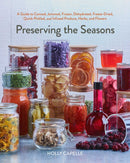Preserving the Seasons : A Guide to Canned, Jammed, Frozen, Dehydrated, Freeze-Dried, Quick-Pickled, and Infused Produce, Herbs, and Flowers (A Cookbook)-9781668026298
