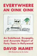 Everywhere an Oink Oink : An Embittered, Dyspeptic, and Accurate Report of Forty Years in Hollywood-9781668026311