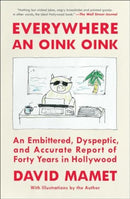 Everywhere an Oink Oink : An Embittered, Dyspeptic, and Accurate Report of Forty Years in Hollywood-9781668026328