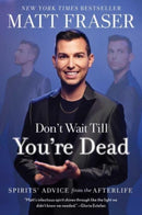 Don't Wait Till You're Dead : Spirits' Advice from the Afterlife-9781668026892