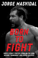 Born to Fight : How a Street Fighter Living on the Edge Became "Gamebred" and Found Success-9781668037959
